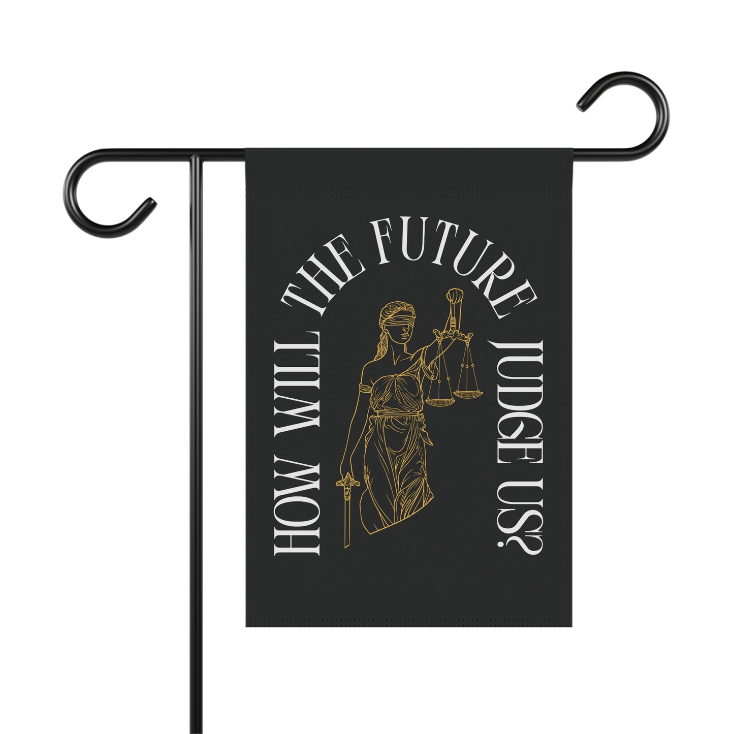 Black garden flag with a design of Lady Justice and white text 'How will the future judge us?' 
