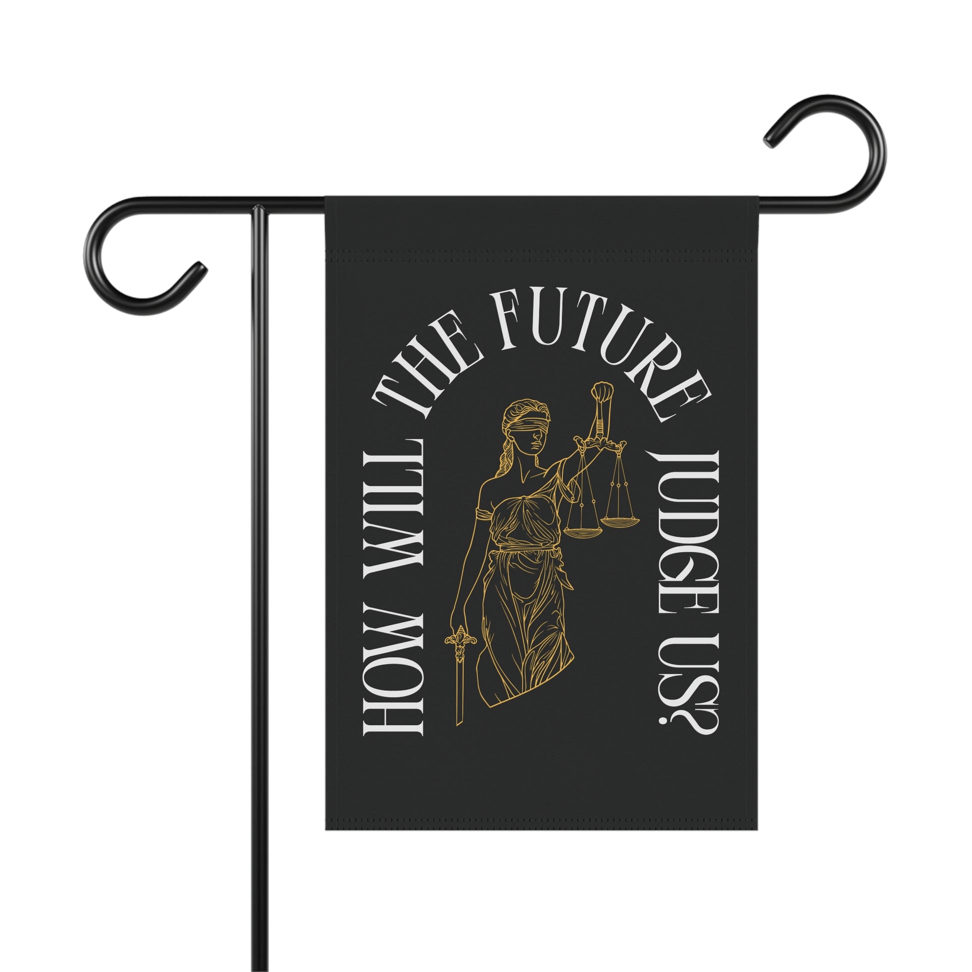 Black garden flag with a design of Lady Justice and white text 'How will the future judge us?' 
