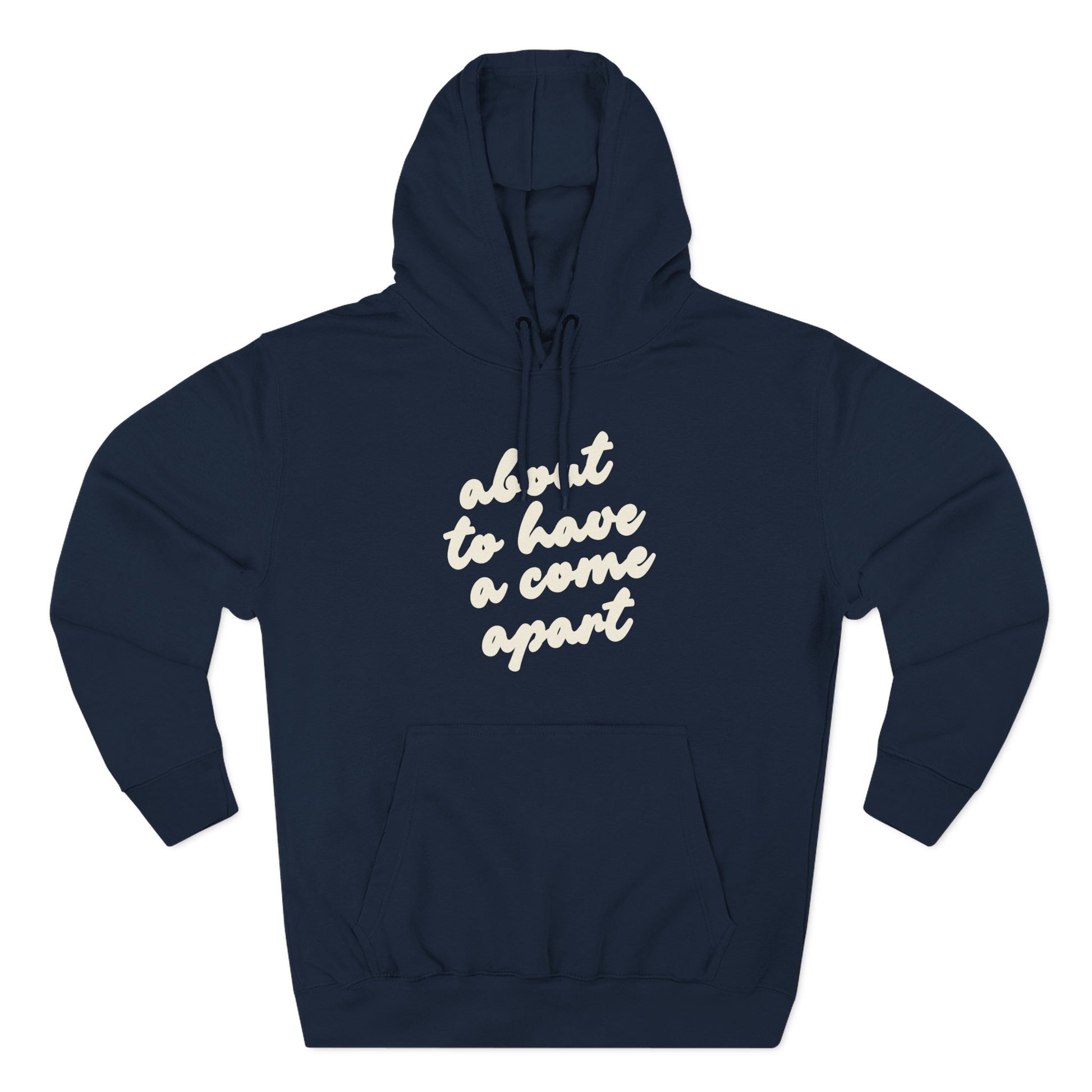 Navy blue hoodie with "about to have a come apart" in cream text