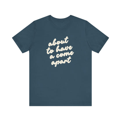 Dark blue t-shirt with cream words "about to have a come apart"