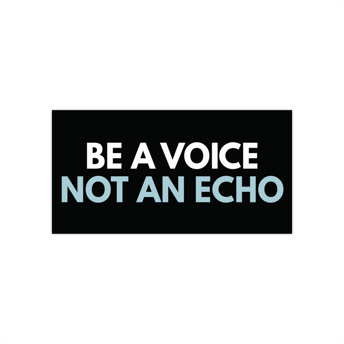 Black bumper sticker with white and light blue text 'Be a voice not an echo' 