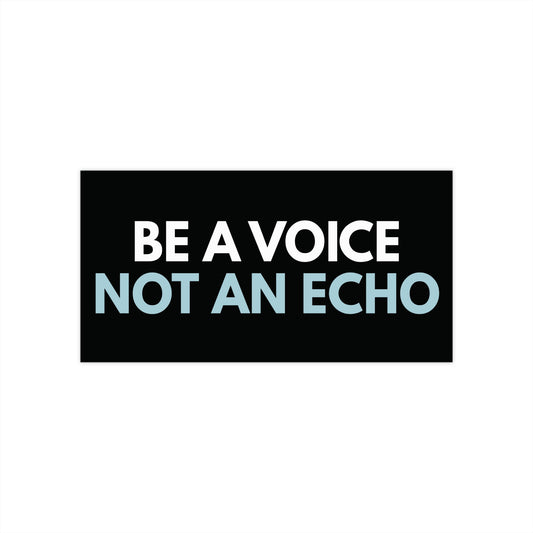 Black bumper sticker with white and light blue text 'Be a voice not an echo' 