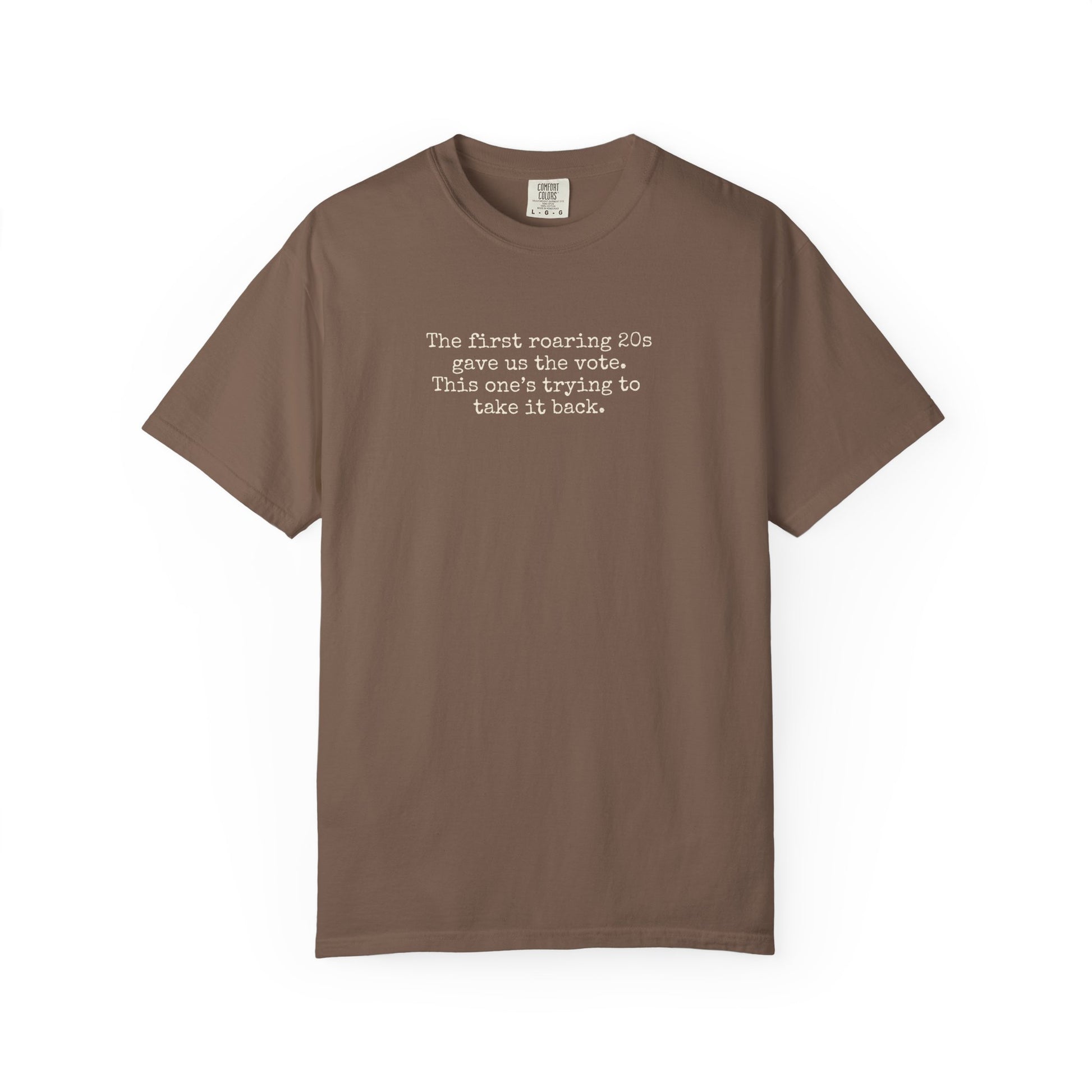 Brown unisex Comfort Colors t-shirt  with "the first roaring 20s gave us the vote. this one's trying to take it back" cream text.