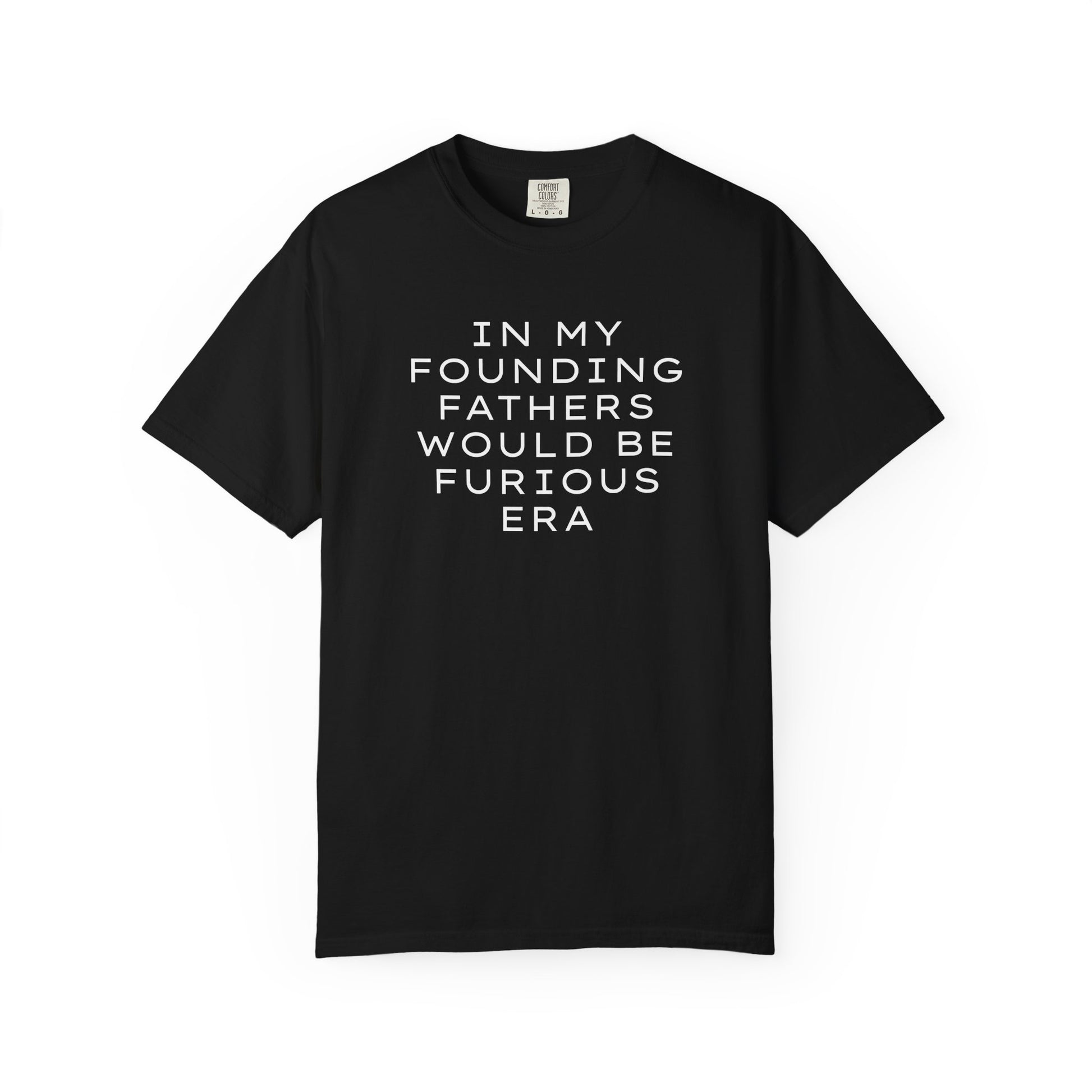 Black unisex Comfort Colors t-shirt  with “In my founding fathers would be furious era” text in white
