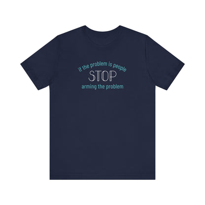 Navy blue t-shirt with aqua and white text "if the problem is people, stop arming the problem"