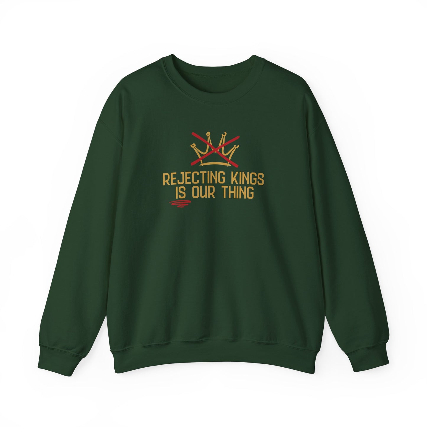 Forest green sweatshirt with gold sketch graphic of a crown with a red X over it and gold text "REJECTING KINGS IS OUR THING"