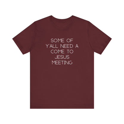 Maroon t-shirt with cream text "some of y'all need a come to jesus meeting"