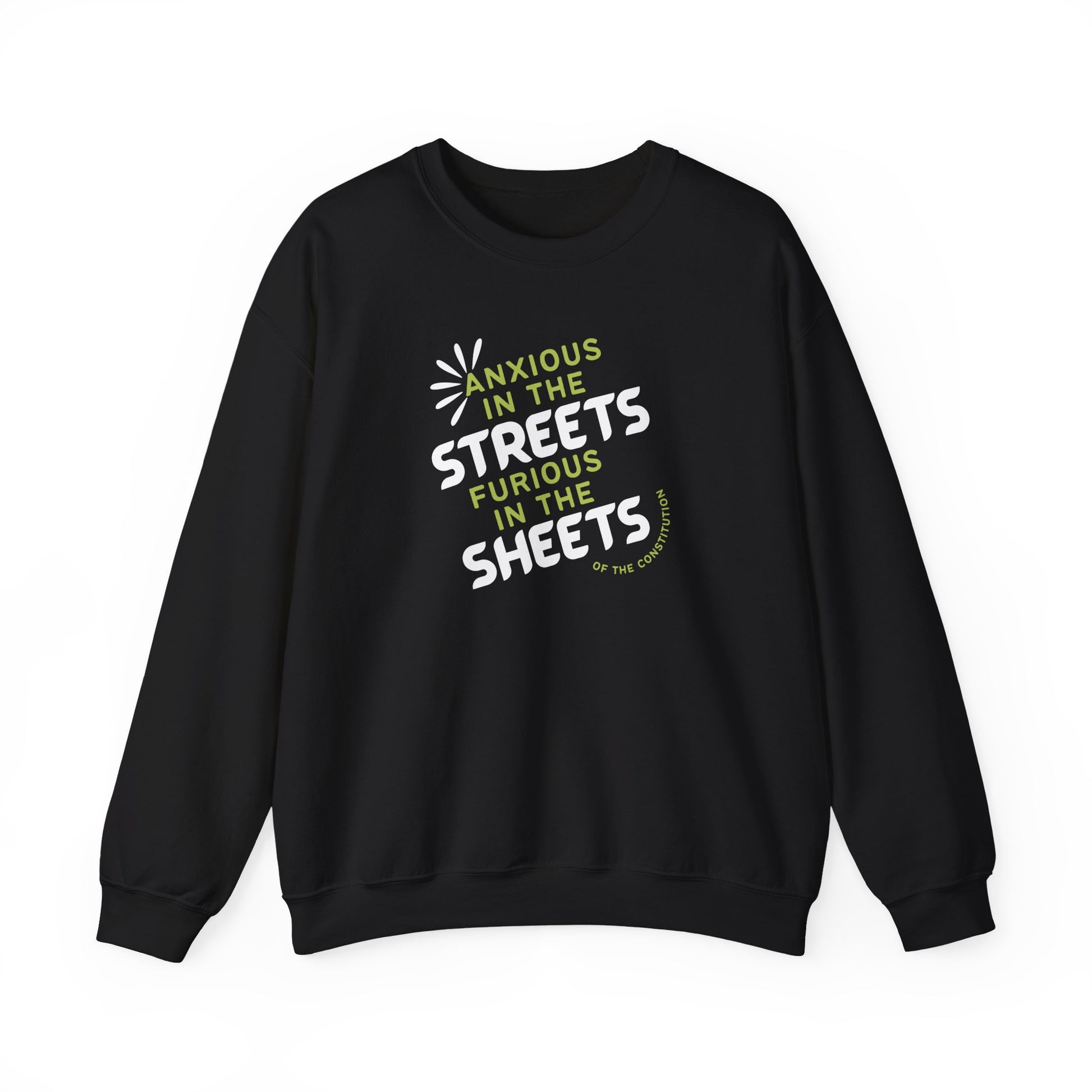 Black unisex crewneck sweatshirt with "anxious in the streets, furious in the sheets (of the constitution)" lime green and white text