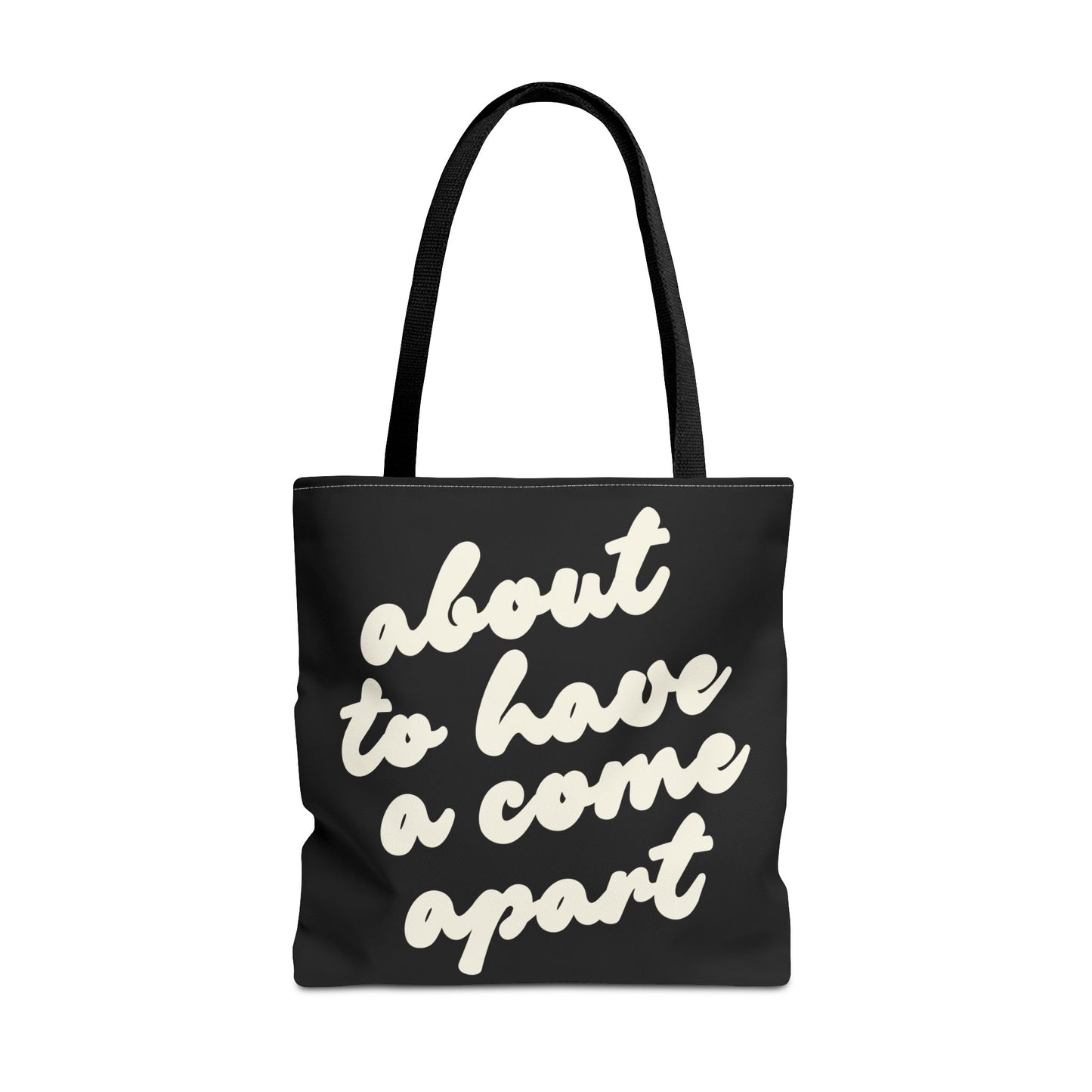 Black tote bag with "about to have a come apart" in cream text