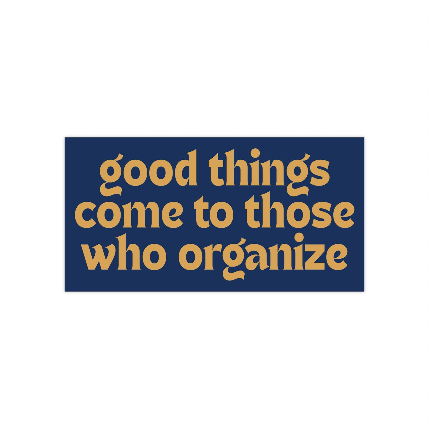 Navy blue bumper sticker with gold text 'good things come to those who organize' 