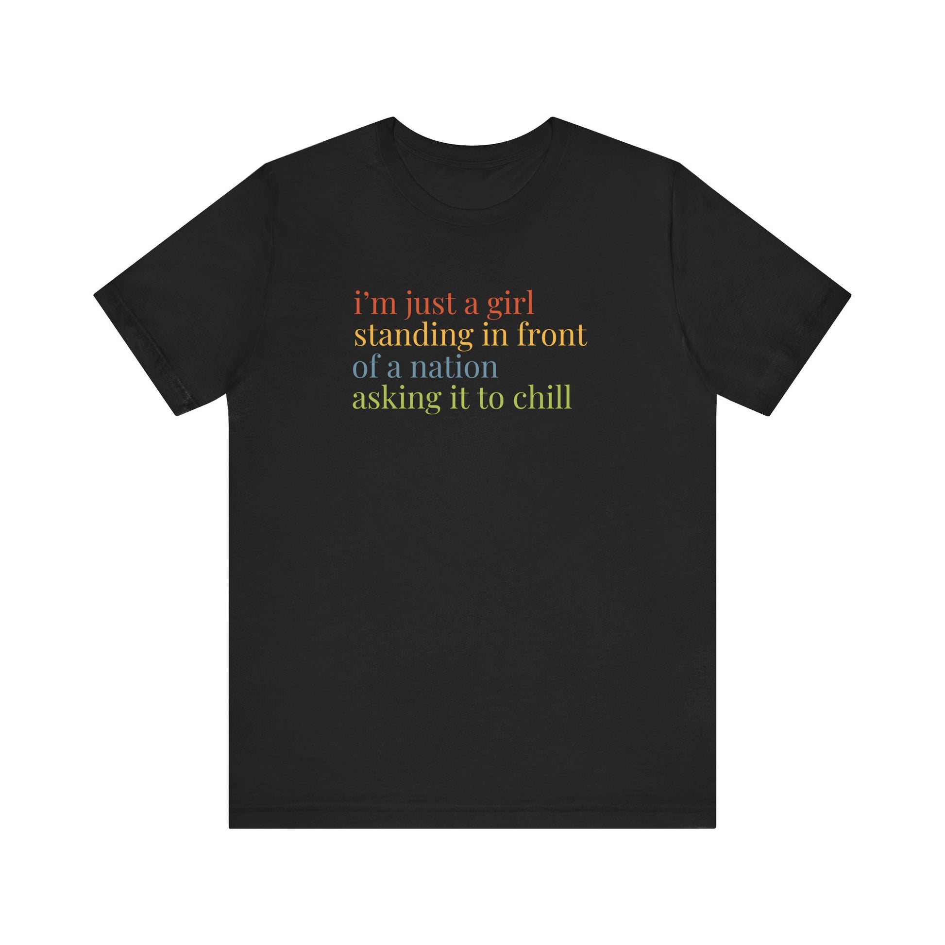 Black t-shirt with colorful text "i'm just a girl, standing in front of a nation, asking it to chill"