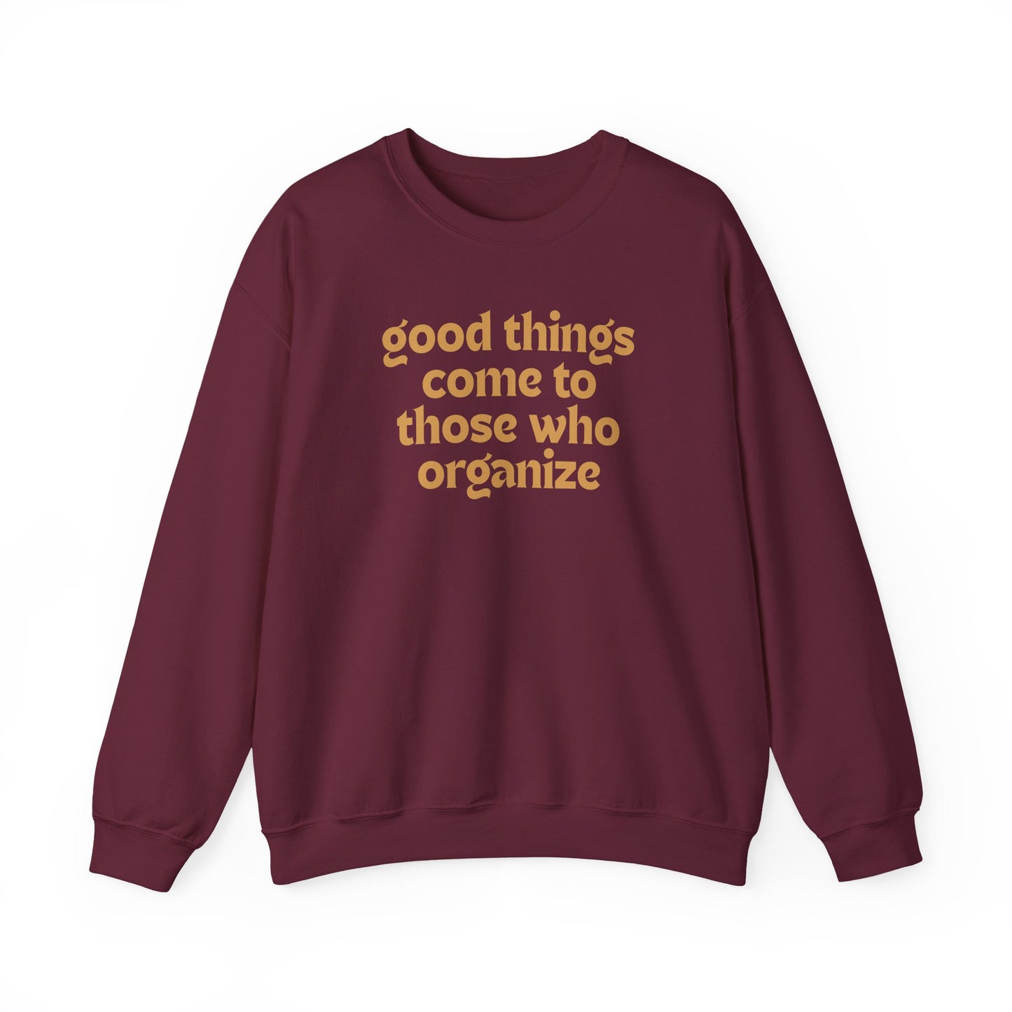 Maroon unisex crewneck sweatshirt with 'good things come to those who organize' gold text