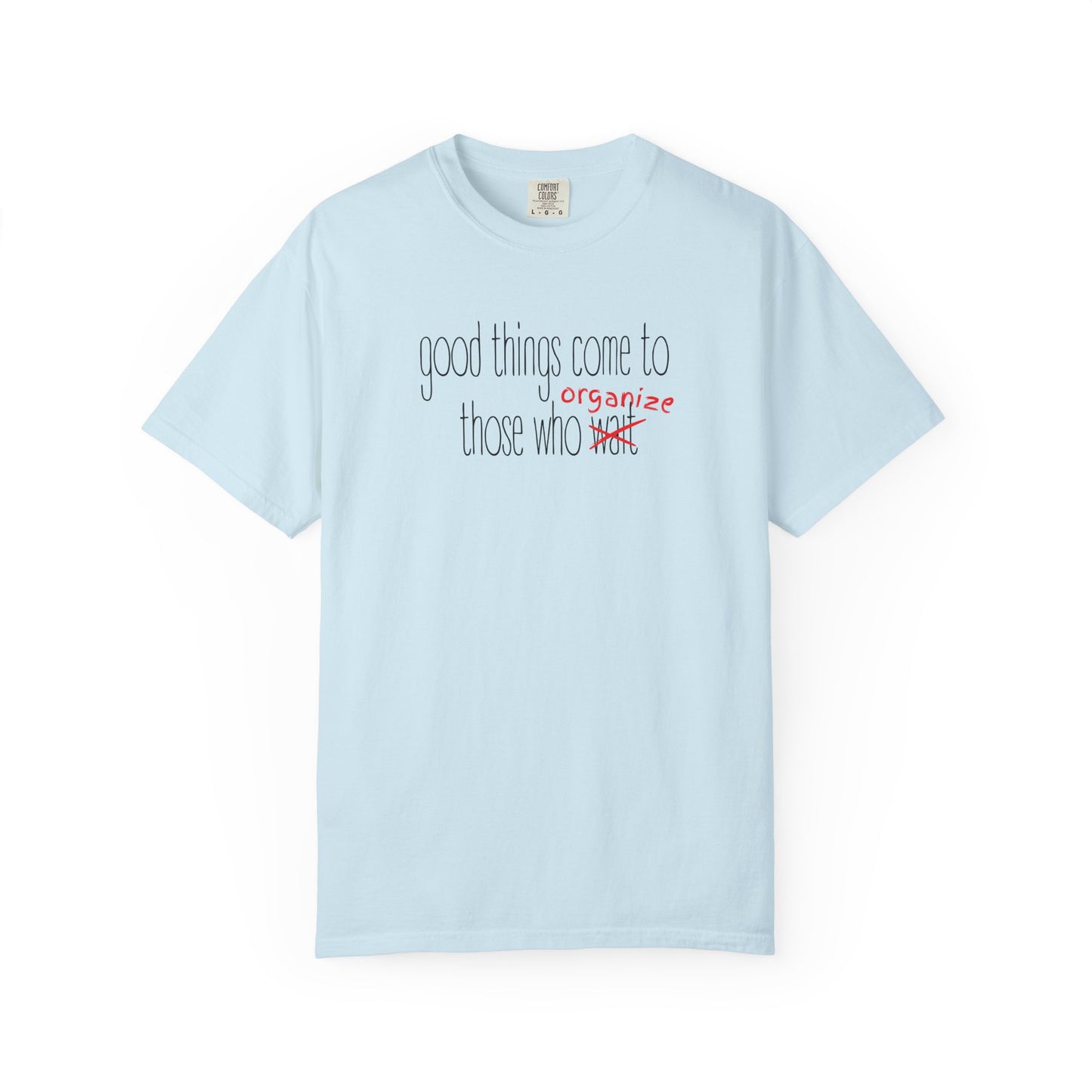 Light blue unisex t-shirt with "Good things come to those who wait (organize)" in black and red text