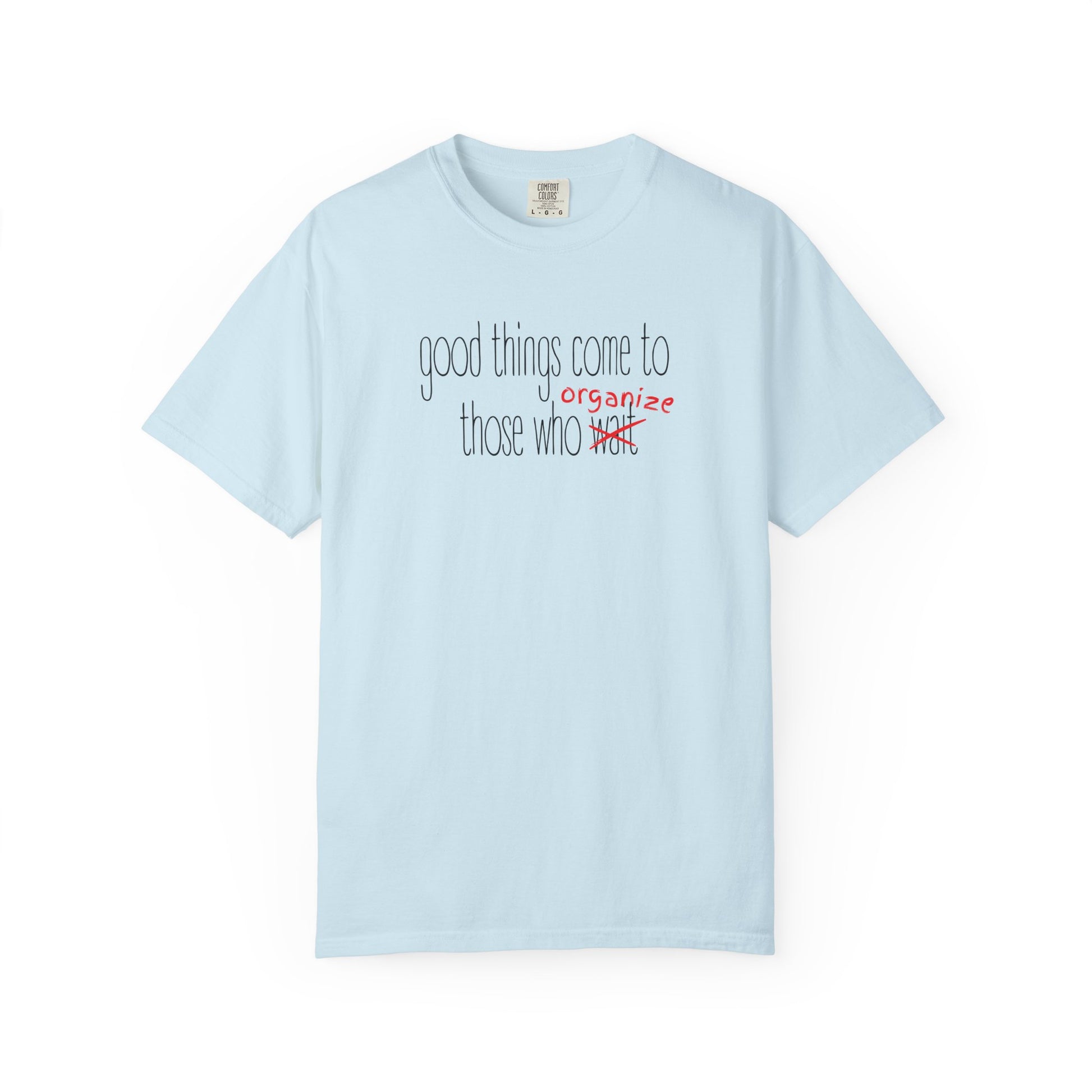 Light blue unisex t-shirt with "Good things come to those who wait (organize)" in black and red text