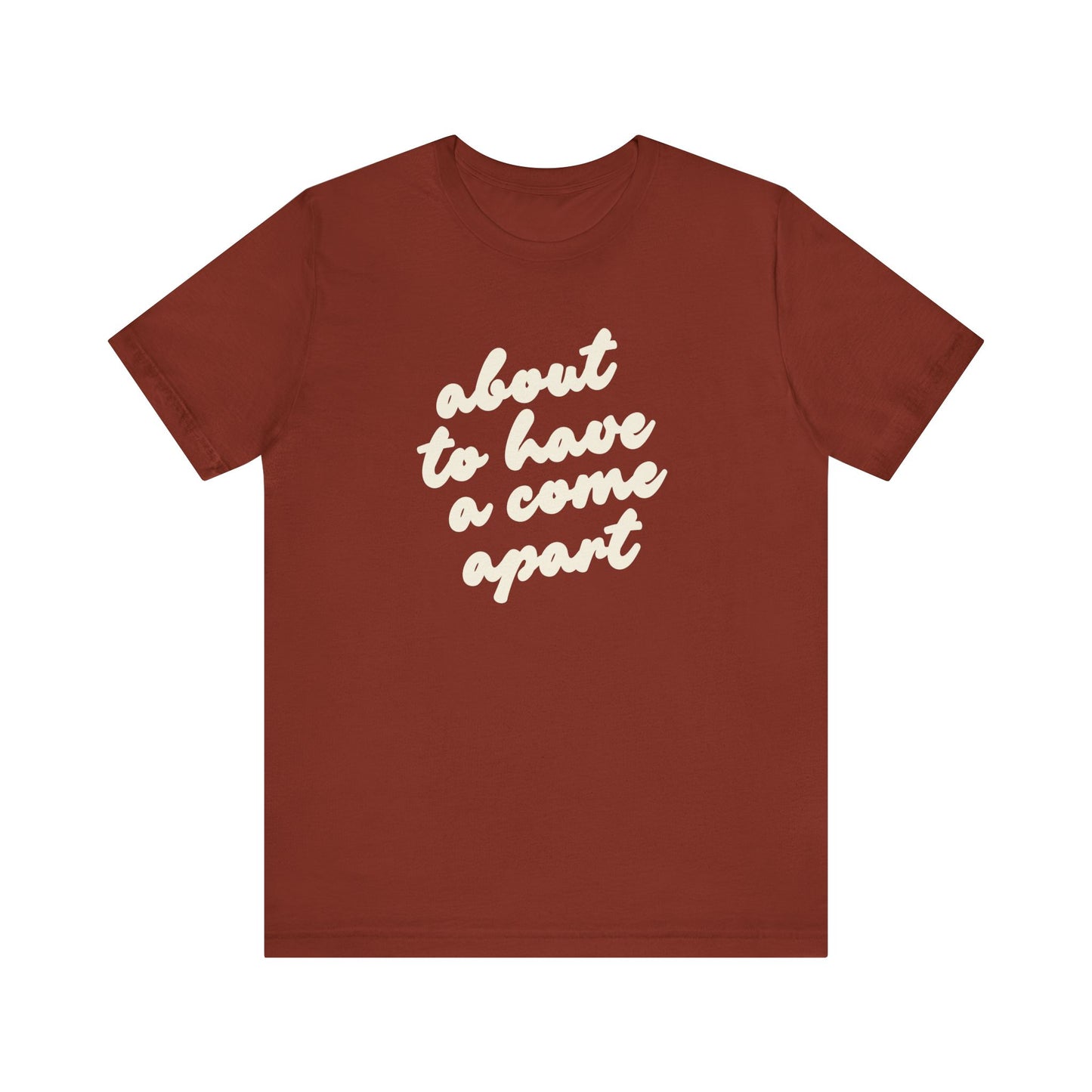 Rust t-shirt with cream words "about to have a come apart"