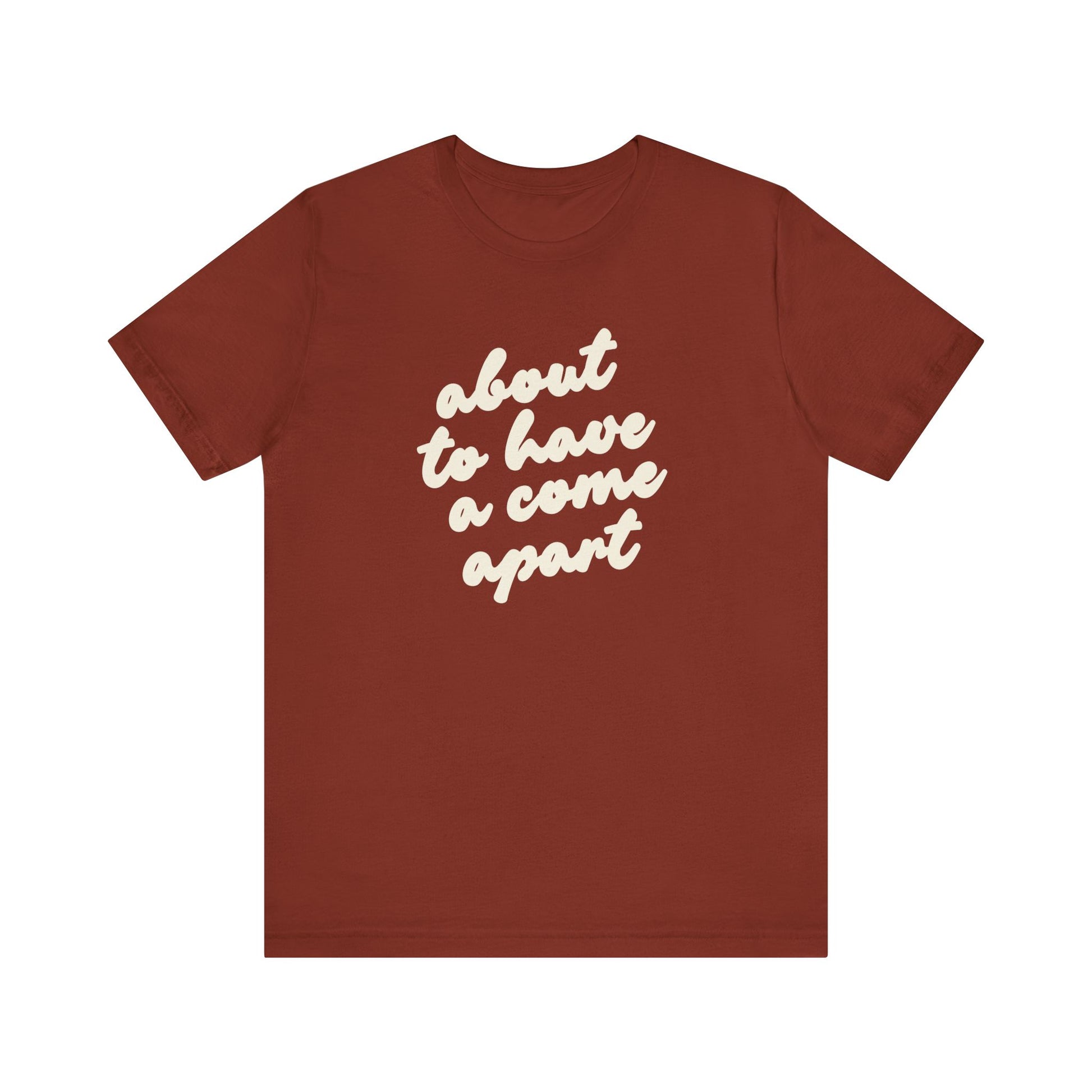 Rust t-shirt with cream words "about to have a come apart"
