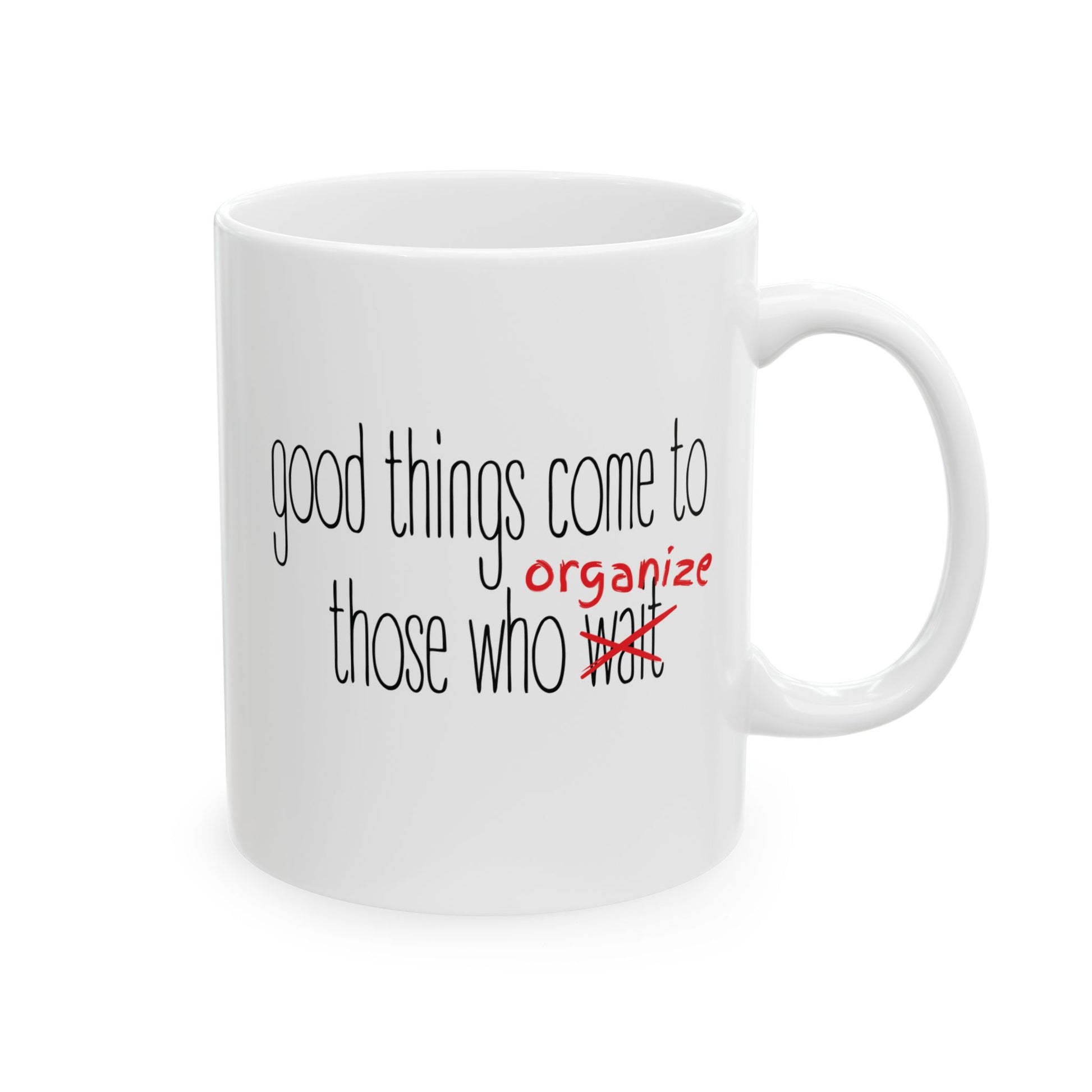 White ceramic 11 oz coffee or tea mug with 'good things come to those who organize' black and red text