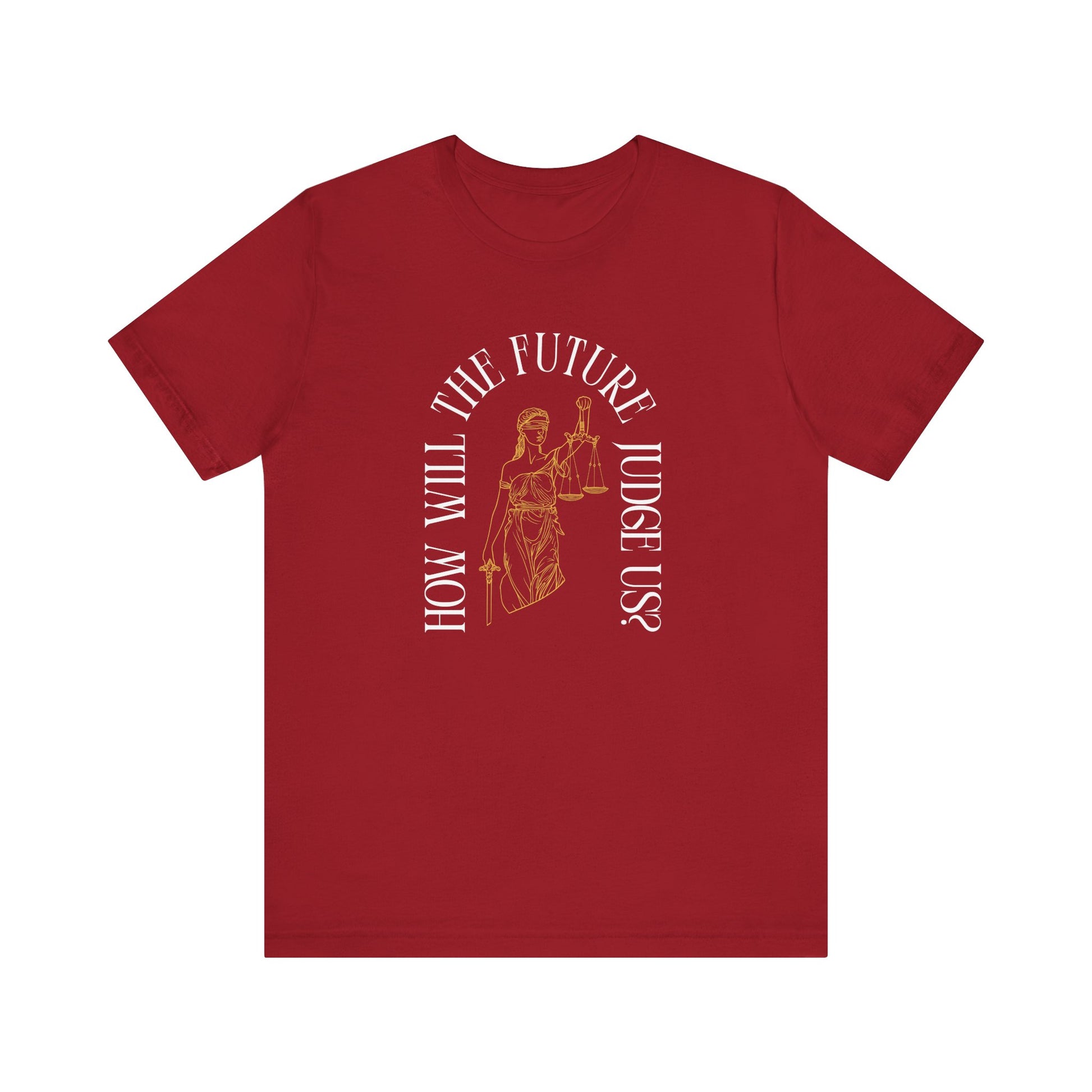 Red t-shirt with sketch of lady justice and words in white arched around it "how will the future judge us?" 