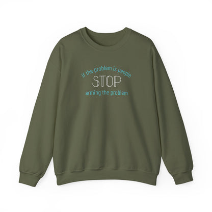Military green unisex crewneck sweatshirt with "if the problem is people, stop arming the problem" aqua and white text