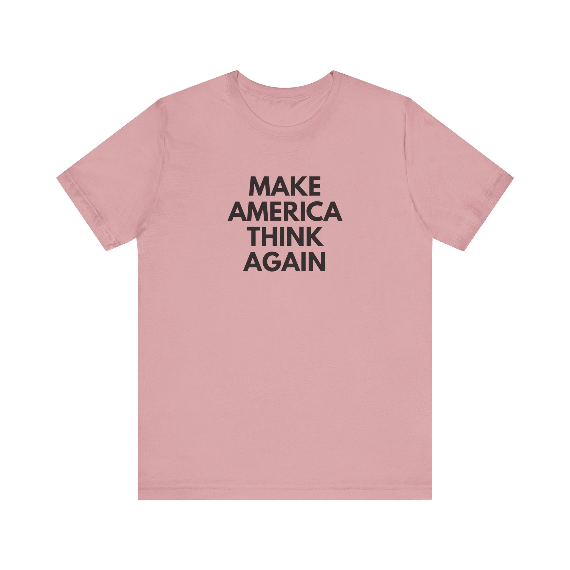Pink t-shirt with 'MAKE AMERICA THINK AGAIN' black text