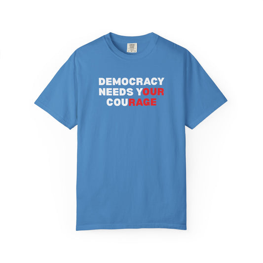 Blue unisex Comfort Colors t-shirt with 'Democracy Needs Your Courage' white and red text