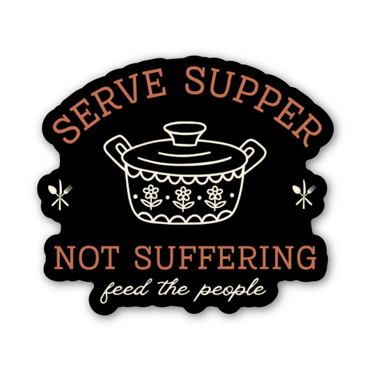 Black sticker with coral words "serve supper not suffering" framed around a white sketch of a pyrex dish and small words in white cursive underneath "feed the people"