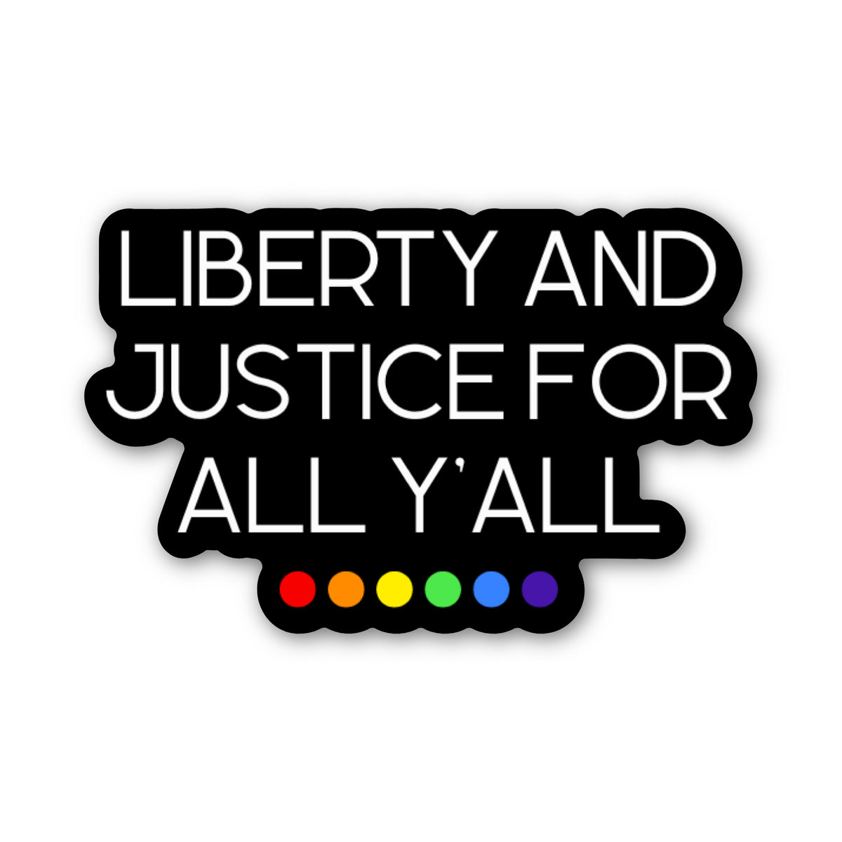 A black die-cut sticker with the text 'LIBERTY AND JUSTICE FOR ALL Y'ALL' in white uppercase letters, with six rainbow-colored dots along the bottom edge, shown on a plain white background.