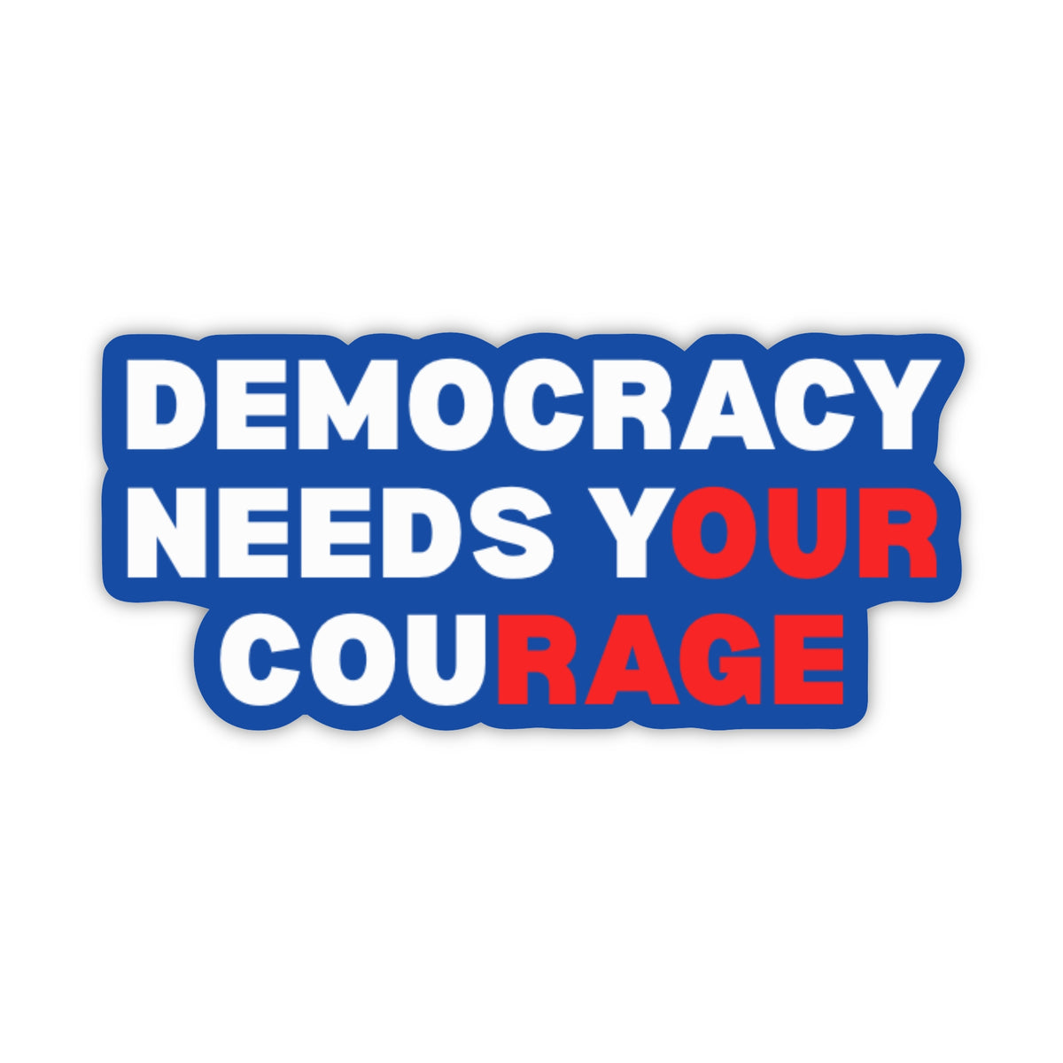 A die-cut sticker with the text 'DEMOCRACY NEEDS YOUR COURAGE' in bold white and red lettering on a blue background, shown on a plain white studio background.
