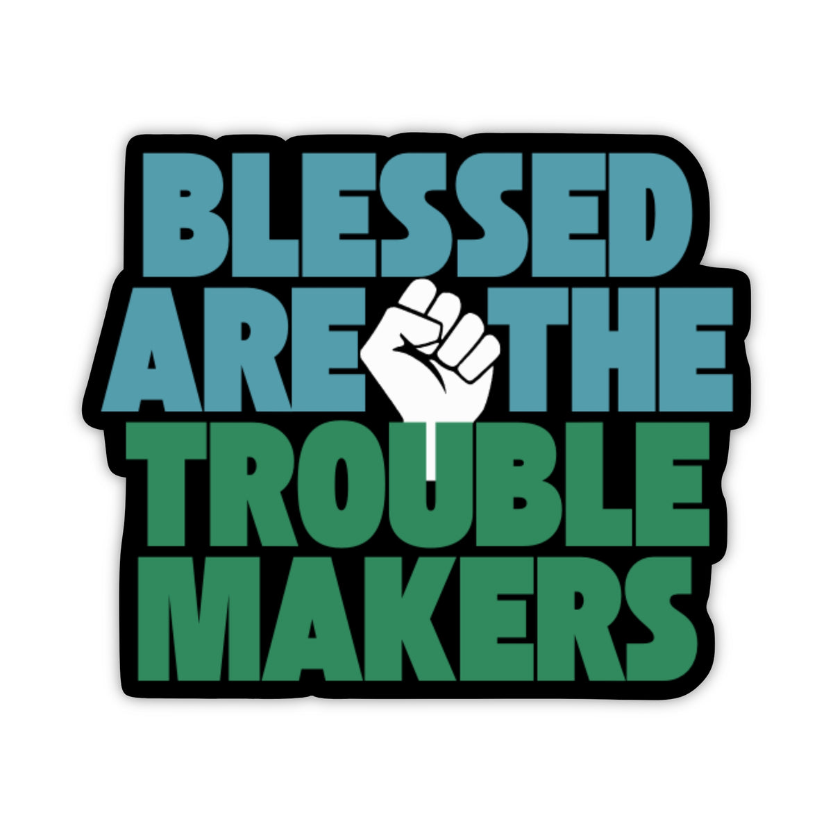 A die-cut sticker with the text 'BLESSED ARE THE TROUBLE MAKERS' in bold block letters. The top line reads in light blue, the middle line in white with a white raised fist graphic, and the bottom line in green.