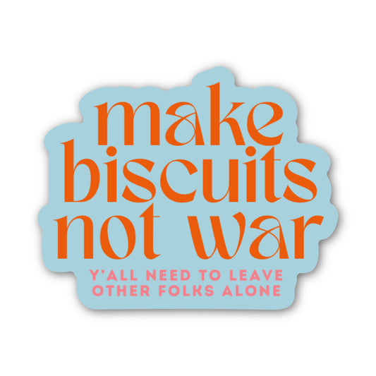 A die-cut sticker with a light blue background and orange text reading 'make biscuits not war' with smaller pink text below reading 'Y'ALL NEED TO LEAVE OTHER FOLKS ALONE', shown on a plain white background.