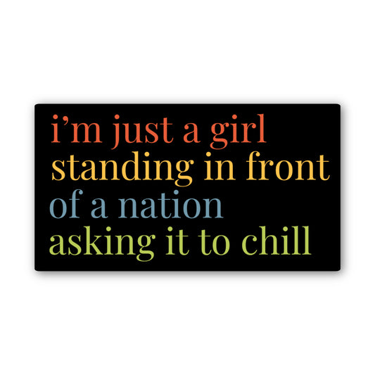 Black rectangle sticker with multi-color text of coral, gold, blue, and green "I'm just a girl standing in front of a nation asking it to chill"