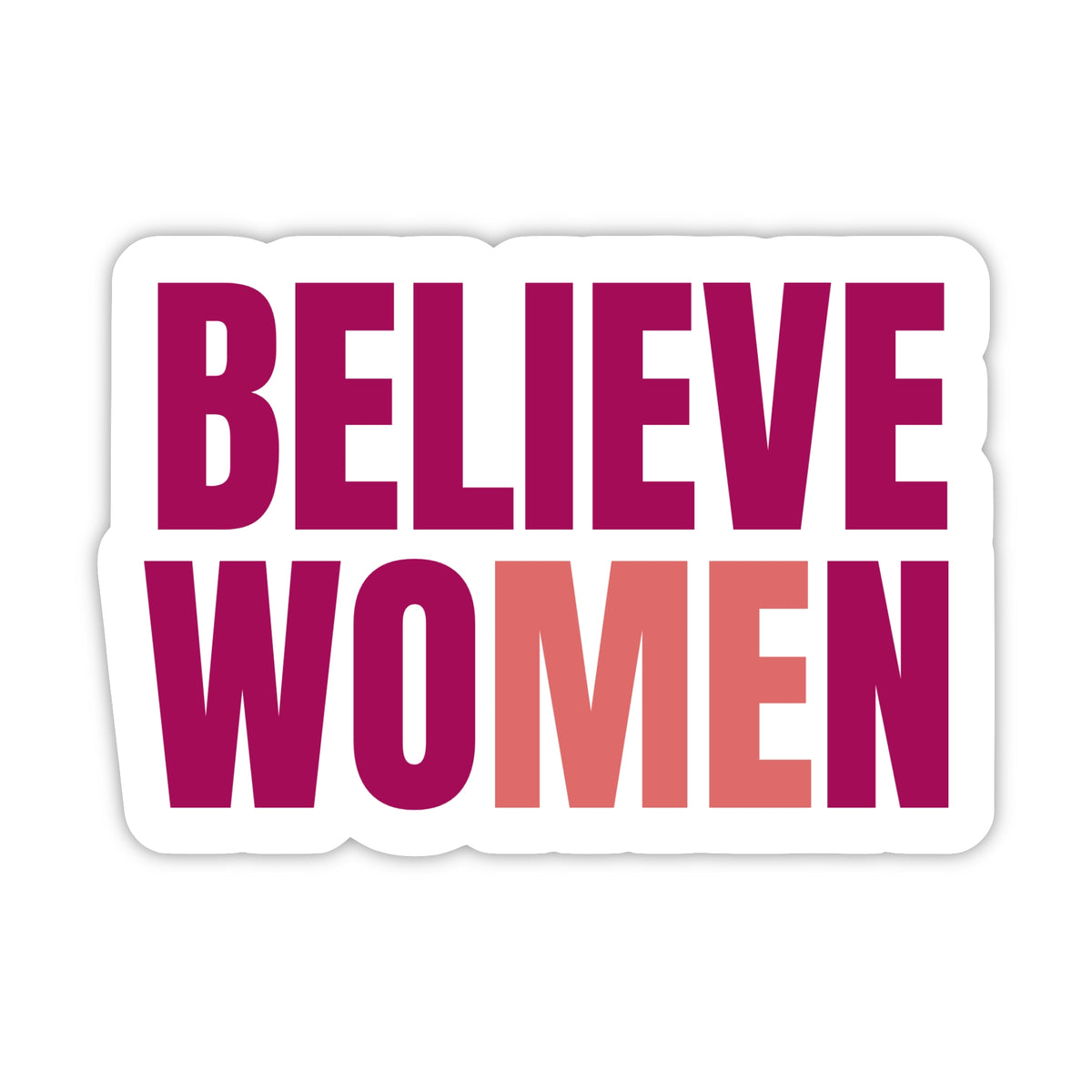White die-cut sticker with words "Believe Women" in dark pink and the word "me" in lighter pink so it also reads "Believe Me"