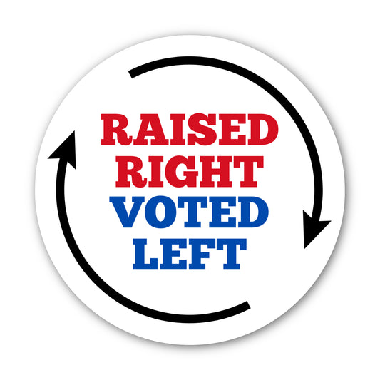 White round sticker with two black arrows in a circle with words in red and blue "Raised Right Voted Left"
