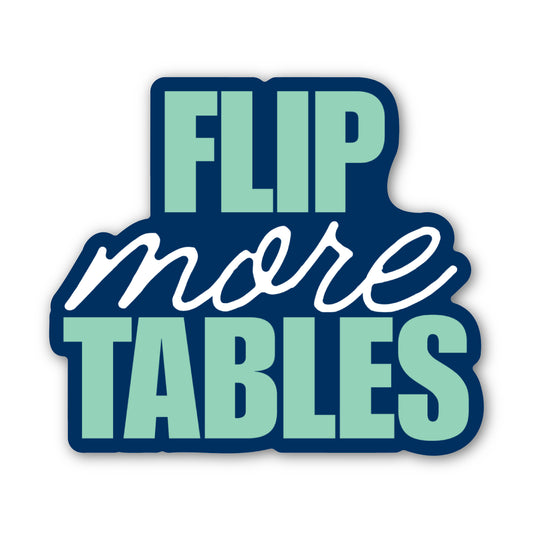 Navy blue die-cut sticker with teal and white text "flip more tables"